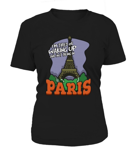 Im Tired Of Waking Up And Not Being In Paris Women's T-Shirt