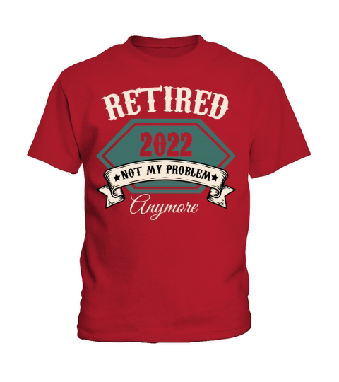Retired 2022 Not My Problem Anymore Retirement Kids T-Shirt