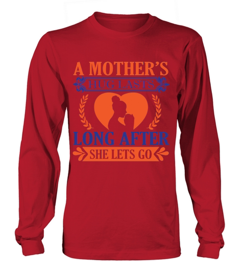 A Mother’s Hug Lasts Long After She Lets Go Long sleeved Unisex