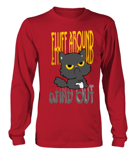 Fluff Around Funny Sarcastic Cat Long sleeved Unisex