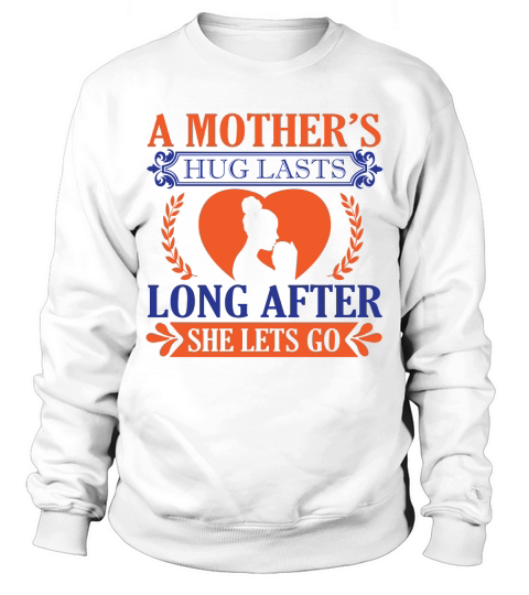 A Mother’s Hug Lasts Long After She Lets Go Sweatshirt Unisex