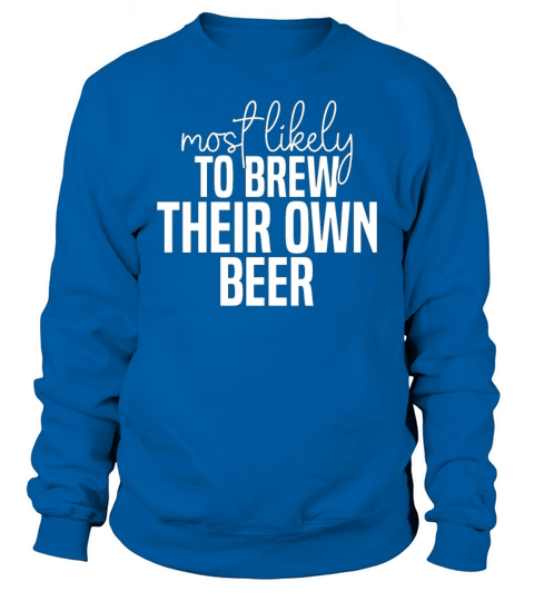 Most likely to brew their own beer Funny St Sweatshirt Unisex