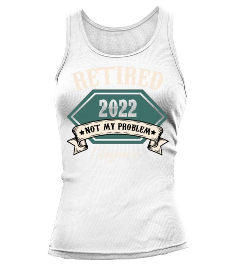 Retired 2022 Not My Problem Anymore Retirement Tank top Woman