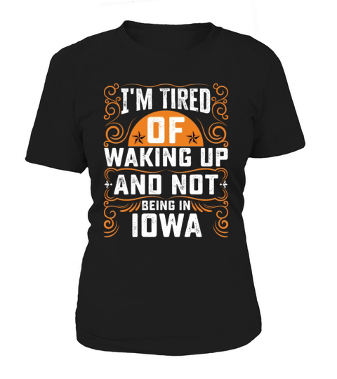 Im Tired Of Waking Up And Not Being In Iowa Women's T-Shirt