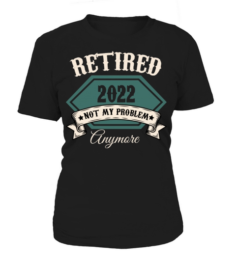 Retired 2022 Not My Problem Anymore Retirement Women's T-Shirt