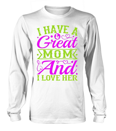 I Have A Great Mom And I love Her Long sleeved Unisex