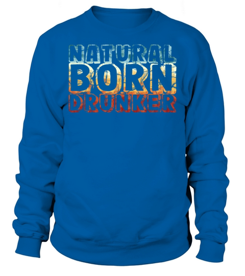 natural born drunker - funny retro vintage Sweatshirt Unisex
