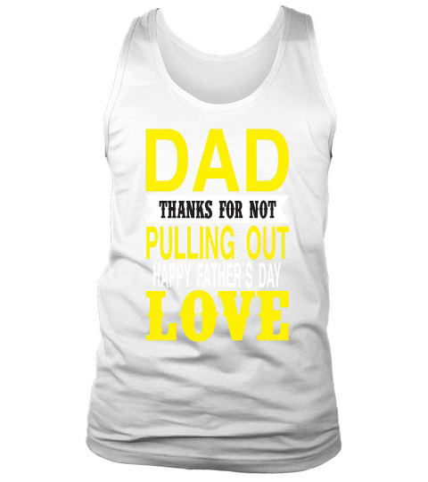 Dad Thanks For Not Pulling Out Happy Fathers Day Love Tank Top Unisex