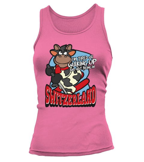 Tired Of Waking Up And Not Being In Switzerland Tank top Woman