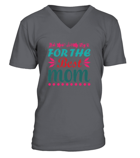 Happy Mothers Day For The Best Mom V-Neck T-shirt