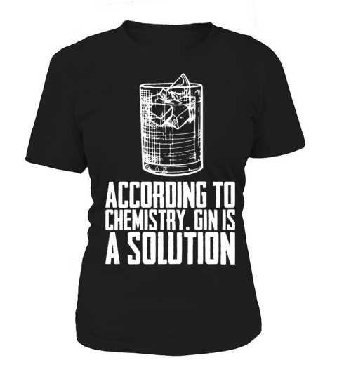 According To Chemistry Gin Is A Solution Women's T-Shirt