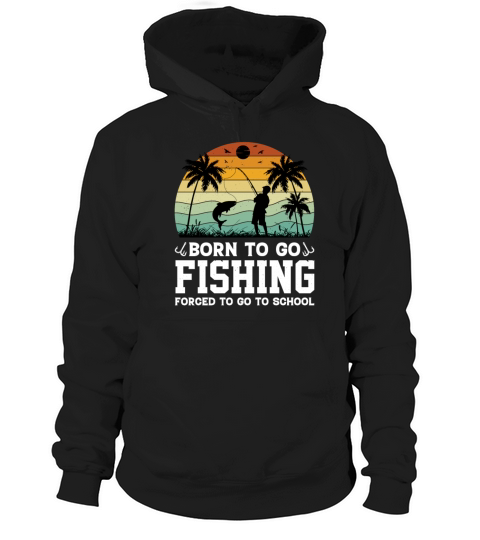 Born To Go Fishing Forced To Go To School Fish Fly Hoodie Unisex