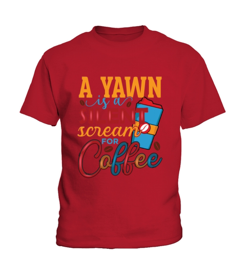 A Yawn Is A Silent Scream For Coffee Kids T-Shirt