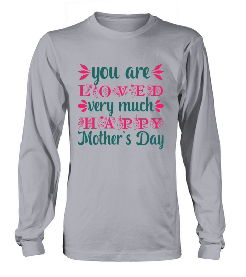 You Are Loved Very Much Happy Mother`s Day Long sleeved Unisex