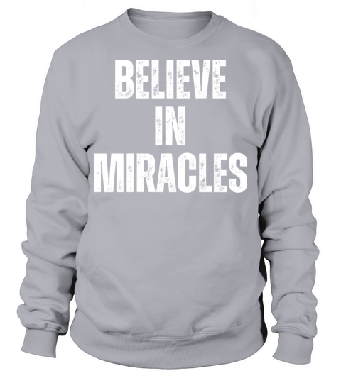 Believe In Miracles - Christian Quotes Sweatshirt Unisex