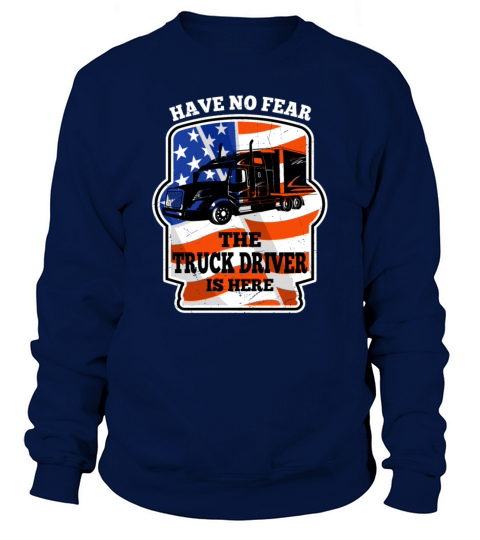 Have No Fear Trucker Driver Is Here For Truckers Sweatshirt Unisex