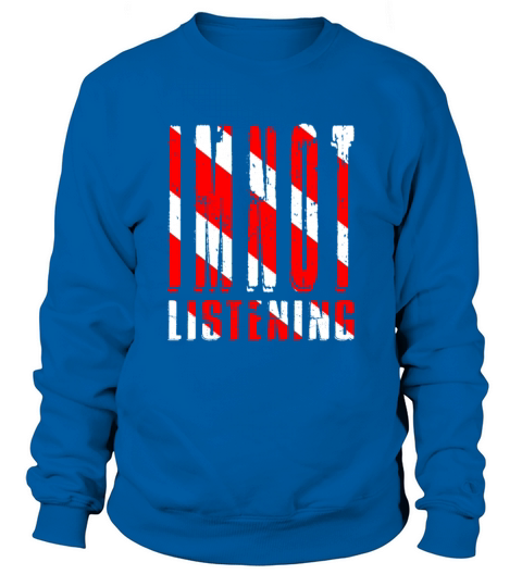 Im Not Listening Sweatshirt Unisex