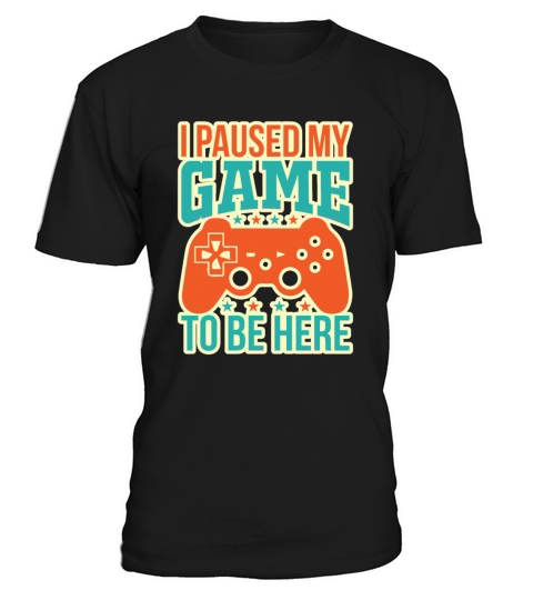 I Paused My Game To Be Here Sarcastic Gift T-Shirt Unisex