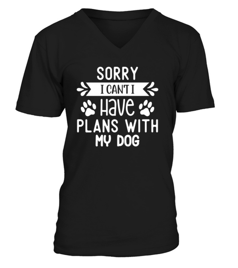 Sorry I Can t I Have Plans With My Dog Sarcastic V-Neck T-shirt