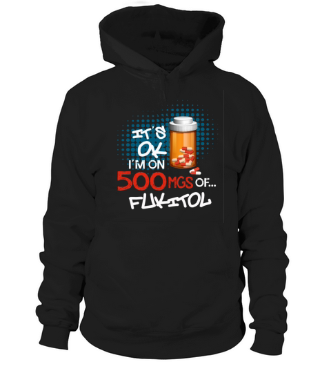 Fukitol Pills Prescription It Ok Im On 500mg Of F Hoodie Unisex