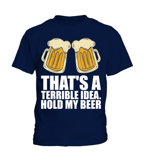 Thats A Terrible Idea Hold My Beer Kids T-Shirt