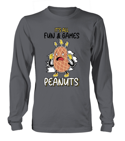 Its All Fun And Games Until I See Peanuts Peanut Long sleeved Unisex
