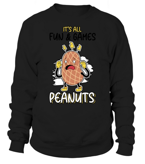 Its All Fun And Games Until I See Peanuts Peanut Sweatshirt Unisex