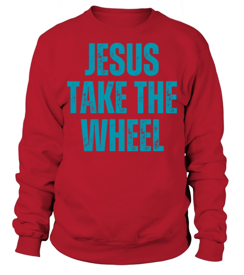 Jesus Take The Wheel - Christian Quotes Sweatshirt Unisex