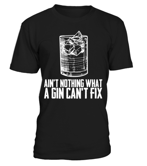 Aint Nothing What A Gin Cant Fix T-Shirt Unisex