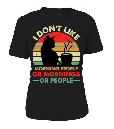 I Dont Like Morning People Or Mornings Or People Women's T-Shirt