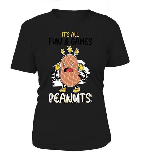 Its All Fun And Games Until I See Peanuts Peanut Women's T-Shirt