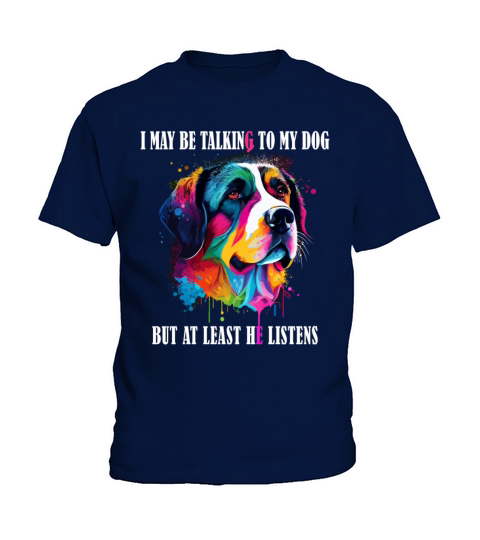 I May Be Talking To My Dog But At Least He Listens Kids T-Shirt