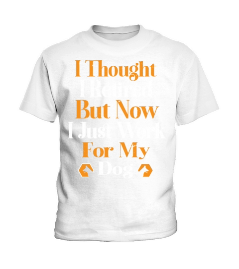 i thought i retired but now i just work for my dog Kids T-Shirt