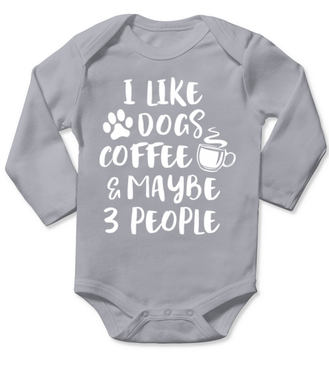 I LIKE DOGS COFFEE MAYBE 3 PEOPLE Funny Sarcasticb Long Sleeve Baby One-Piece