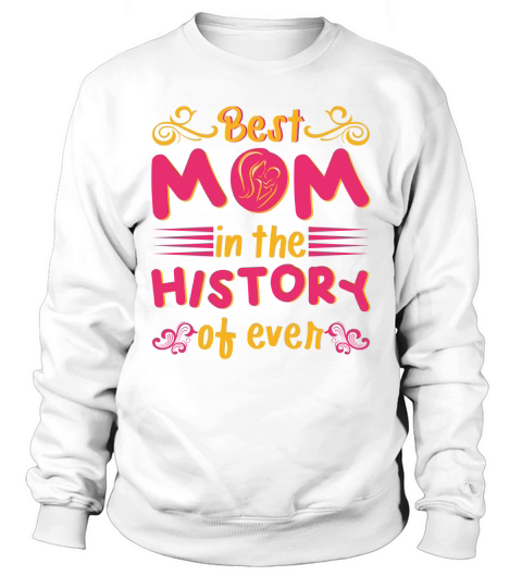 Best Mom In The History Of Ever Sweatshirt Unisex