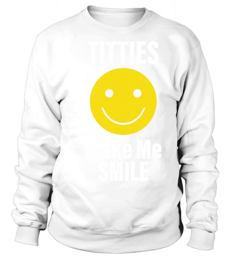 Funny Titties Make Me Smile Apparel Sweatshirt Unisex