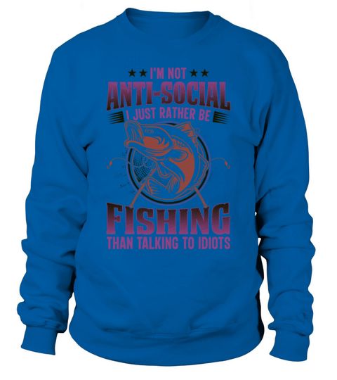 Im not antisocial id just rather be fishing Sweatshirt Unisex