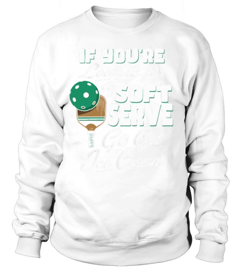 Shirt If You Wanted A Soft Serve Funny Pickleball Sweatshirt Unisex