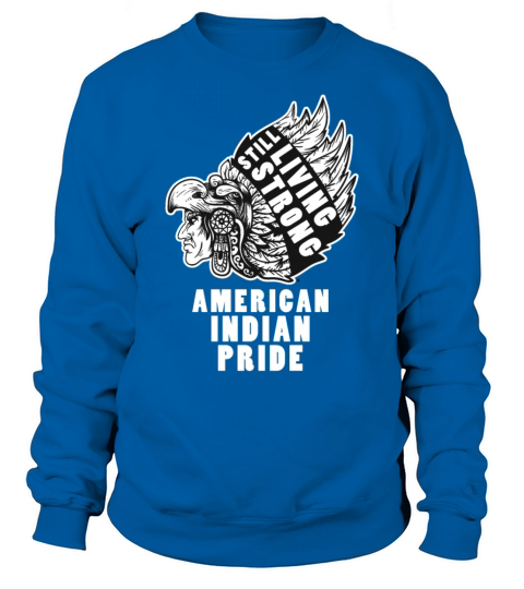 Still Living Still Strong American Indian Pride Sweatshirt Unisex