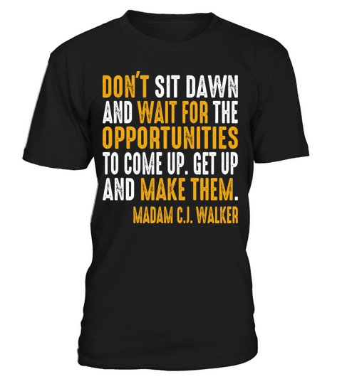 dont sit down and wait for the opportunities T-Shirt Unisex