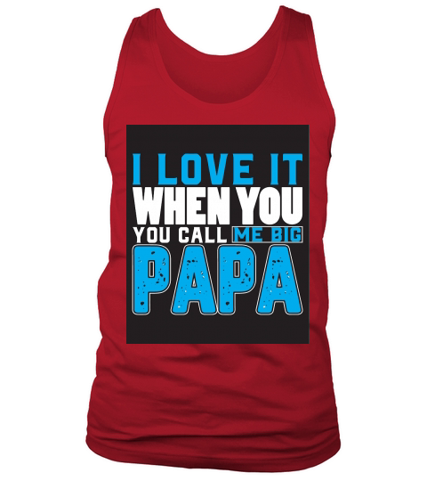 I Love It When You You Call Me Big Papa Tank Top Unisex