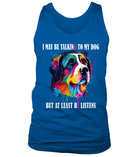 I May Be Talking To My Dog But At Least He Listens Tank Top Unisex