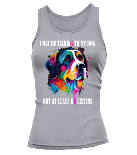 I May Be Talking To My Dog But At Least He Listens Tank top Woman