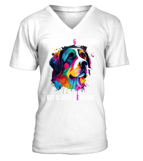 I May Be Talking To My Dog But At Least He Listens V-Neck T-shirt