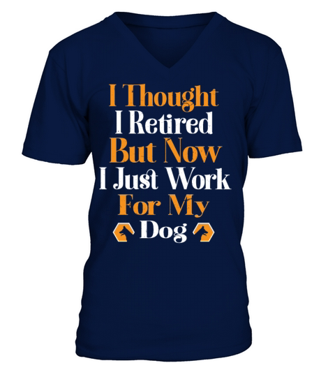i thought i retired but now i just work for my dog V-Neck T-shirt