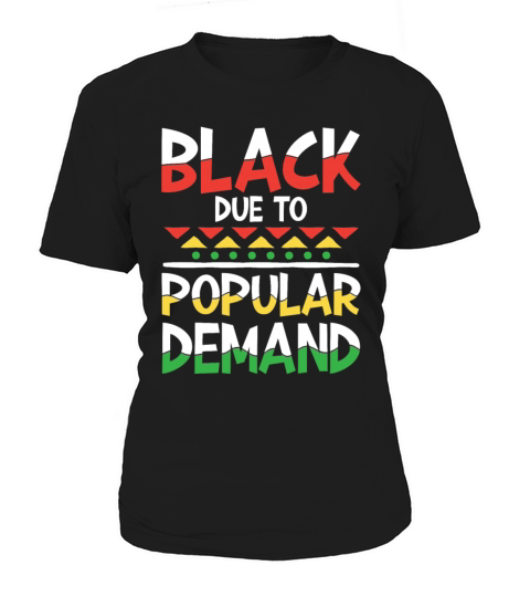 Black Due To Popular Demand for a Man or Woman Women's T-Shirt