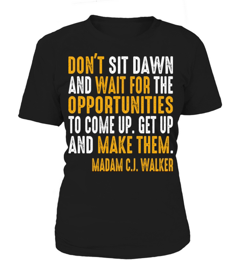 dont sit down and wait for the opportunities Women's T-Shirt