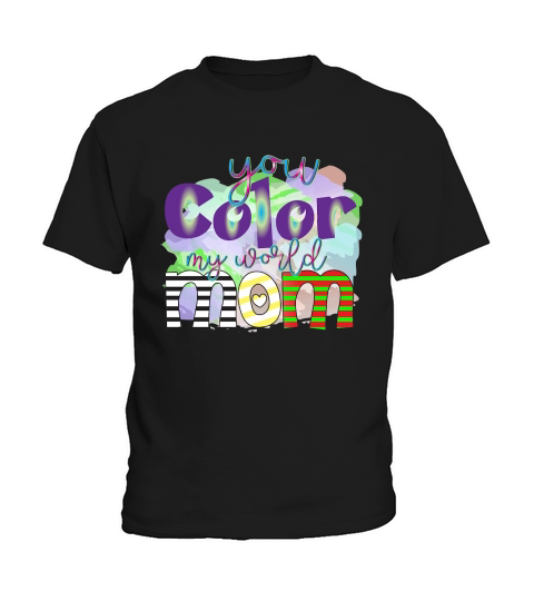You Color My World Mom Kids T-Shirt