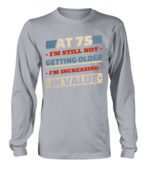 75 Year Old Not Getting Older Quotes 75th Birthday Long sleeved Unisex