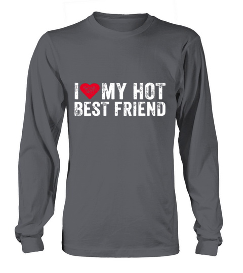 I Love My Hot Best Friend Sarcastic Funny Vintagef Long sleeved Unisex
